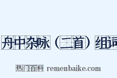 舟中杂咏（二首）组词是什么意思的图片